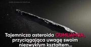 Tajemnicze pochodzenie asteroidy Oumuamua