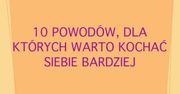 10 powodów, dla których warto kochać siebie bardziej