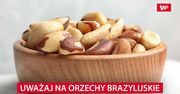 Uważaj na orzechy brazylijskie