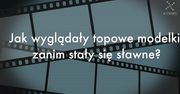 Jak wyglądały topowe modelki, zanim stały się sławne?