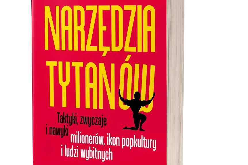 Narzędzia tytanów. Taktyki, zwyczaje i nawyki milionerów, ikon popkultury i ludzi wybitnych