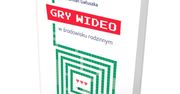 A może gry wideo nie są takie straszne? - przeczytajcie darmową książkę o ich roli w rodzinie