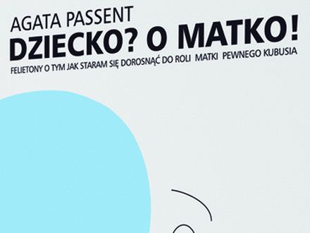 "Dziecko? O matko!" - Agata Passent o macierzyństwie