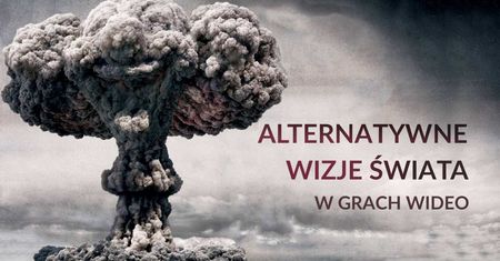 Alternatywne wizje świata w grach [wideo]