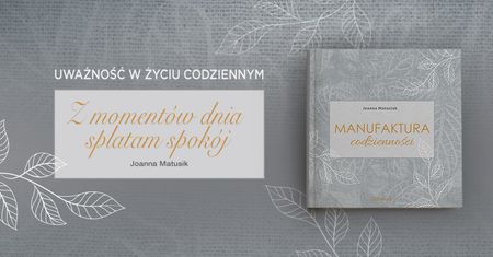 Uważność na co dzień. "Manufaktura codzienności" Joanny Matusiak już w sprzedaży