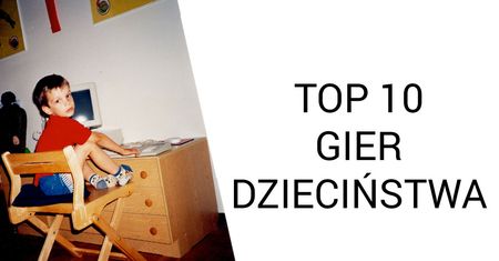TOP 10 Gier Dzieciństwa