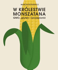 ”W królestwie Monszatana. GMO, gluten i szczepionki”, Marcin Rotkiewicz – recenzja