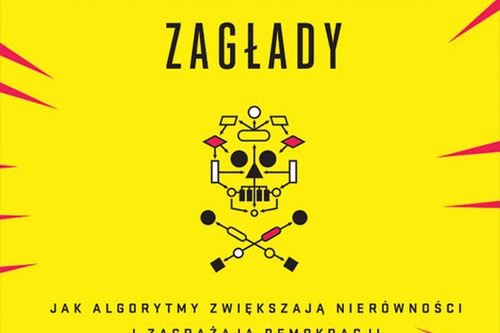 Broń matematycznej zagłady. Jak algorytmy zwiększają nierówności i zagrażają demokracji