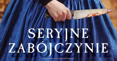 Seryjne zabójczynie. Ich okrucieństwo budzi przerażenie